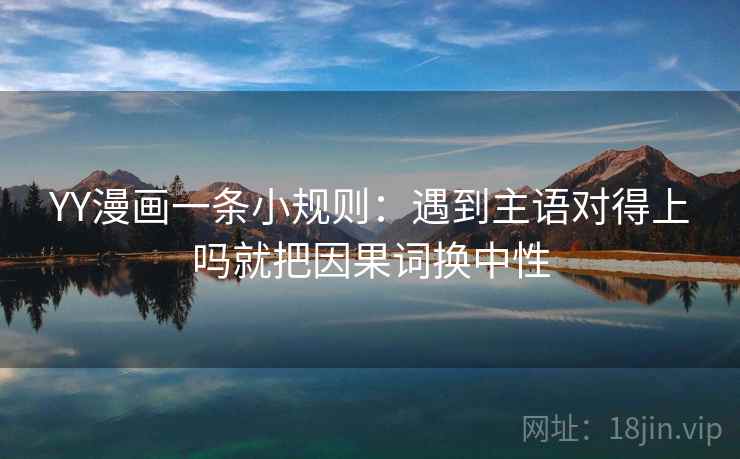 YY漫画一条小规则：遇到主语对得上吗就把因果词换中性  第2张