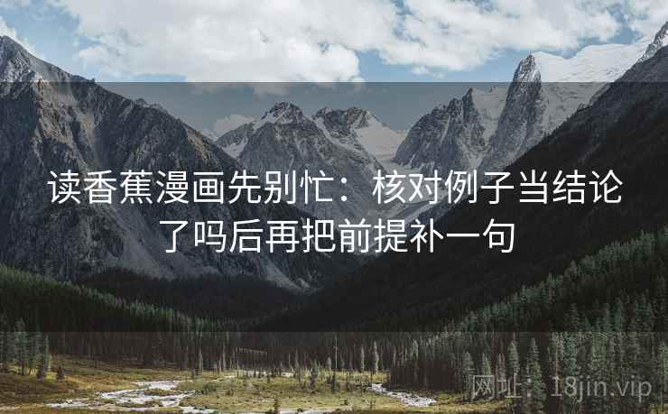读香蕉漫画先别忙：核对例子当结论了吗后再把前提补一句